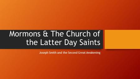 Mormons & The Church of the Latter Day Saints Joseph Smith and the Second Great Awakening.