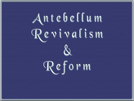 1. The Second Great Awakening “Spiritual Reform From Within” [Religious Revivalism] Social Reforms & Redefining the Ideal of Equality Temperance Asylum.