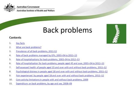 Contents 1.Key factsKey facts 2.What are back problems?What are back problems? 3.Prevalence of all back problems, 2011-12Prevalence of all back problems,