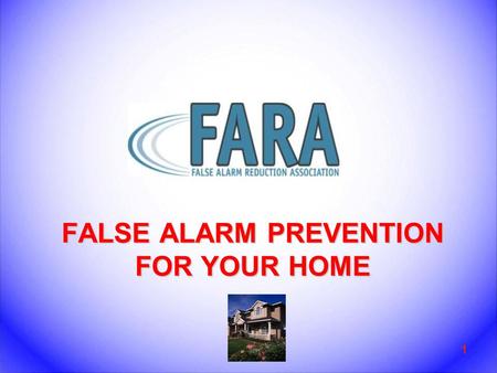 FALSE ALARM PREVENTION FOR YOUR HOME 1. Introduction 2 FARA Tips for Residences What is a false alarm? Why are false alarms a problem? How do alarm systems.