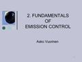 1 2. FUNDAMENTALS OF EMISSION CONTROL Asko Vuorinen.