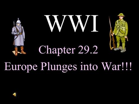 WWI Chapter 29.2 Europe Plunges into War!!! The Great War Begins NATIONS TAKE SIDES: Serbia is helped by: 1.Russia 2.France 3.Britain (a few more than.