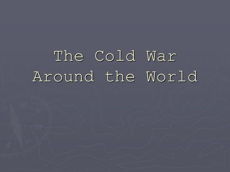 The Cold War Around the World. Nuclear Age ► hydrogen bomb (H-bomb): the fusion of hydrogen atoms created a nuclear weapon 150x more powerful than the.