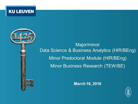 Major/minor Data Science & Business Analytics (HIR/BEng) Minor Predoctoral Module (HIR/BEng) Minor Business Research (TEW/BE) March 16, 2016.