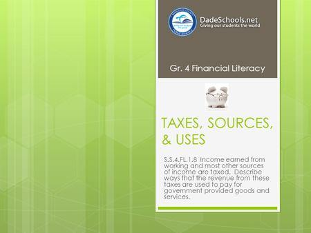 TAXES, SOURCES, & USES S.S.4.FL.1.8 Income earned from working and most other sources of income are taxed. Describe ways that the revenue from these taxes.