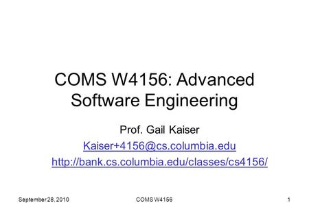 September 28, 2010COMS W41561 COMS W4156: Advanced Software Engineering Prof. Gail Kaiser