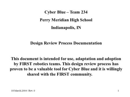 18 March 2004 / Rev. 01 Cyber Blue – Team 234 Perry Meridian High School Indianapolis, IN Design Review Process Documentation This document is intended.