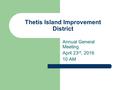 Thetis Island Improvement District Annual General Meeting April 23 rd, 2016 10 AM.