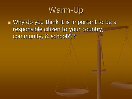 Warm-Up Why do you think it is important to be a responsible citizen to your country, community, & school??? Why do you think it is important to be a responsible.