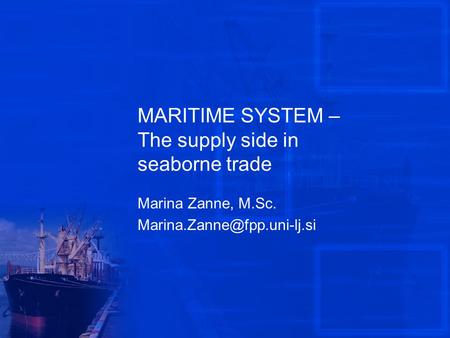 MARITIME SYSTEM – The supply side in seaborne trade Marina Zanne, M.Sc.