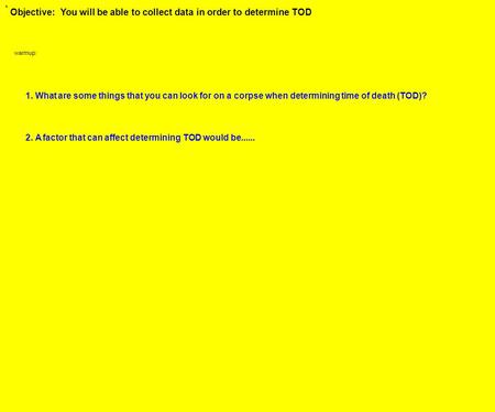 1.What are some things that you can look for on a corpse when determining time of death (TOD)? 2.A factor that can affect determining TOD would be......