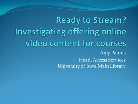 Amy Paulus Head, Access Services University of Iowa Main Library.