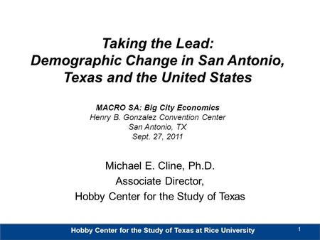 Hobby Center for the Study of Texas at Rice University Taking the Lead: Demographic Change in San Antonio, Texas and the United States MACRO SA: Big City.