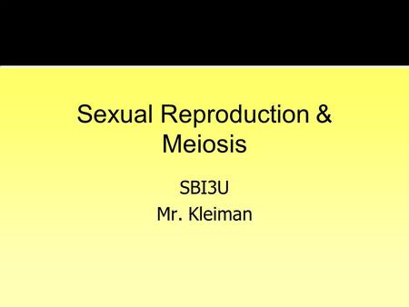 Sexual Reproduction & Meiosis SBI3U Mr. Kleiman. What is Sexual Reproduction? Sexual Reproduction –Occurs when two different parents reproduce to form.