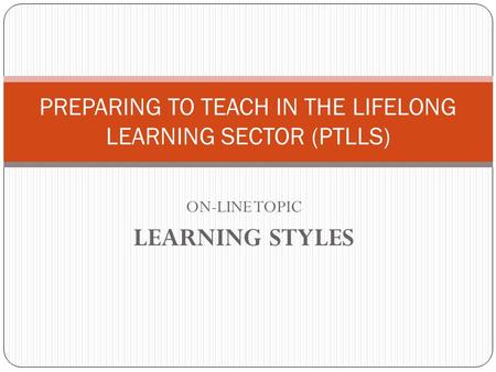 ON-LINE TOPIC LEARNING STYLES PREPARING TO TEACH IN THE LIFELONG LEARNING SECTOR (PTLLS)