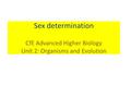 Sex determination CfE Advanced Higher Biology Unit 2: Organisms and Evolution.