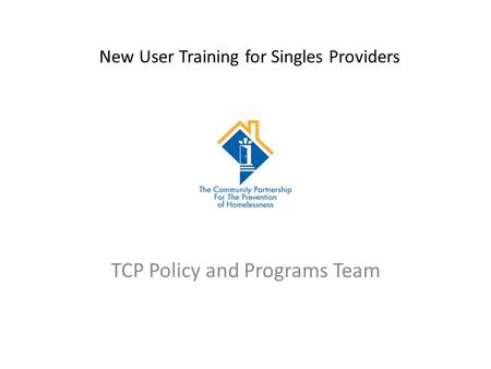 New User Training for Singles Providers TCP Policy and Programs Team.