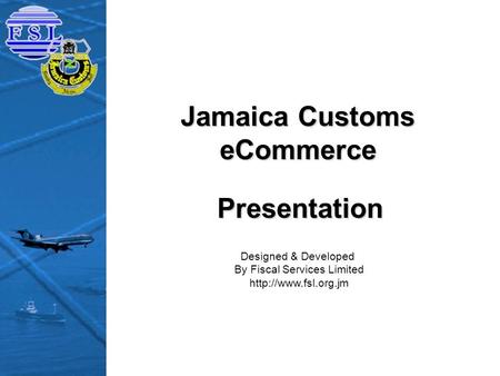 Jamaica Customs eCommerce Designed & Developed By Fiscal Services Limited  Presentation.