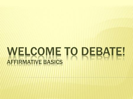  If you can convince the judge that passing your affirmative plan is a good idea, you will win the debate. Essentially, you need to prove that the affirmative.