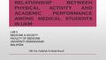 RELATIONSHIP BETWEEN PHYSICAL ACTIVITY AND ACADEMIC PERFORMANCE AMONG MEDICAL STUDENTS IN UKM LAB 5 MEDICINE & SOCIETY FACULTY OF MEDICINE UNIVERSITI KEBANGSAAN.