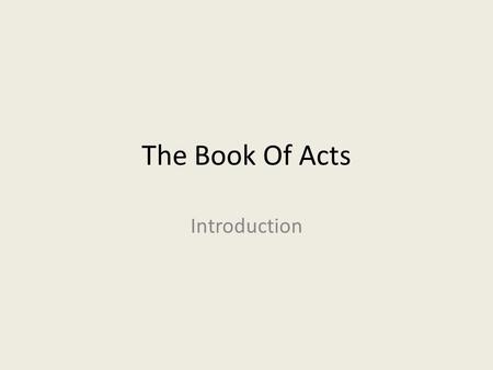 The Book Of Acts Introduction. Introduction To Acts Acts is a book of history. This book tells of: – the final instruction of Jesus to the apostles –