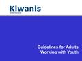 Guidelines for Adults Working with Youth. Interaction with youth Key ClubTeens – ages 15-18 Key LeaderTeens – ages 14-18 Builders ClubTeens & tweens –