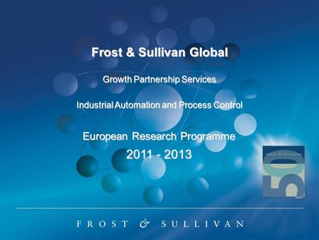 Frost & Sullivan Global Growth Partnership Services Industrial Automation and Process Control European Research Programme 2011 - 2013.