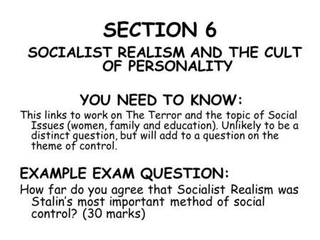 SECTION 6 SOCIALIST REALISM AND THE CULT OF PERSONALITY YOU NEED TO KNOW: This links to work on The Terror and the topic of Social Issues (women, family.