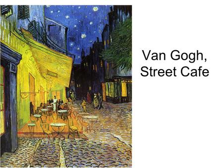 Van Gogh, Street Cafe. Impressionism and Post-Impressionism Picture forthcoming… Claude MonetVincent Van Gogh.