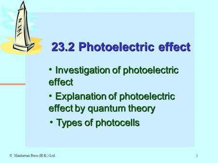 1© Manhattan Press (H.K.) Ltd. 23.2 Photoelectric effect Investigation of photoelectric effect Explanation of photoelectric effect by quantum theory Types.