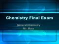 Chemistry Final Exam General Chemistry Mr. Mata. Final Exam Schedule Wednesday, December 16, 2015 Period 1 8:00 – 9:15 Period 3 9:23 – 10:38 Period 5.