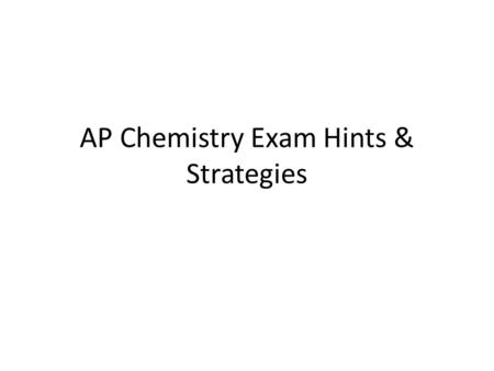 AP Chemistry Exam Hints & Strategies. Unless you study, study, study.