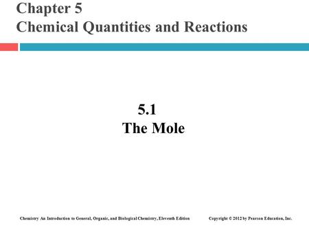 Chemistry An Introduction to General, Organic, and Biological Chemistry, Eleventh Edition Copyright © 2012 by Pearson Education, Inc. Chapter 5 Chemical.