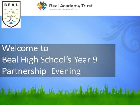 Welcome to Beal High School’s Year 9 Partnership Evening.