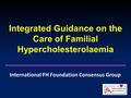 Integrated Guidance on the Care of Familial Hypercholesterolaemia International FH Foundation Consensus Group.