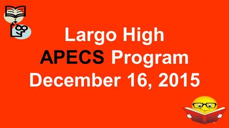 Largo High APECS Program December 16, 2015 1. Agenda ■ Welcome and Introductions ■ Program description and requirements ■ Admissions criteria ■ Testing.