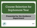 Presented by the Guidance Department Course Selection for Sophomore Year 2016.