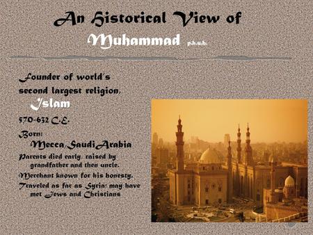 An Historical View of Muhammad p.b.u.h.. Muhammad Revelations Troubled over polytheism Prayed for guidance in caves near Mecca Age 40, Visited by Angel.