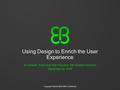 Copyright Elektrobit (EB) 2009, Confidential Using Design to Enrich the User Experience Ari Virtanen, Executive Vice President, EB Wireless Solutions September.