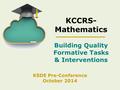 KCCRS- Mathematics Building Quality Formative Tasks & Interventions KSDE Pre-Conference October 2014.