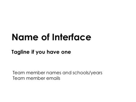 Computer/Human Interaction Fall 2015 Northeastern University1 Name of Interface Tagline if you have one Team member names and schools/years Team member.