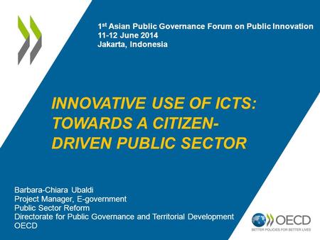 INNOVATIVE USE OF ICTS: TOWARDS A CITIZEN- DRIVEN PUBLIC SECTOR Barbara-Chiara Ubaldi Project Manager, E-government Public Sector Reform Directorate for.