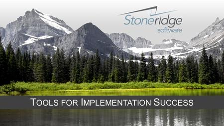 T OOLS FOR I MPLEMENTATION S UCCESS. Agenda Overview of Stoneridge Software Secrets to Implementation Success Lifecycle Services SharePoint Repository.