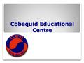 Cobequid Educational Centre. Tom ShreveGrade 10 & CEP Lesley Fisher Grade 11 & International Susanne NisarGrade 12 & IB Manon DaneauRegistrar Morgan RauAdministrative.