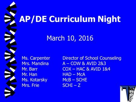 AP/DE Curriculum Night March 10, 2016 Ms. Carpenter Director of School Counseling Mrs. MandinaA – COW & AVID 2&3 Mr. BarrCOX – HAC & AVID 1&4 Mr. HanHAD.