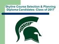 Skyline Course Selection & Planning Diploma Candidates: Class of 2017.