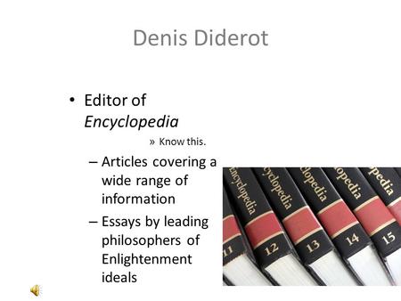 Denis Diderot Editor of Encyclopedia » Know this. – Articles covering a wide range of information – Essays by leading philosophers of Enlightenment ideals.