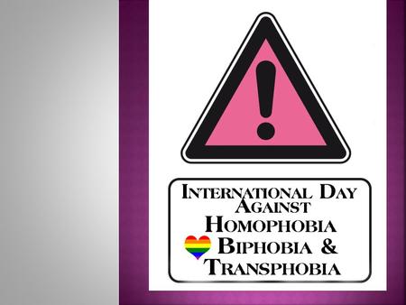 17 th May.  The International Day Against Homophobia, Biphobia and Transphobia was created in 2005 to highlight the situation which sexual and gender.