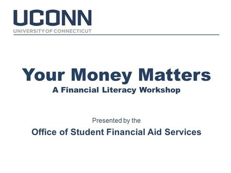 Your Money Matters A Financial Literacy Workshop Presented by the Office of Student Financial Aid Services.