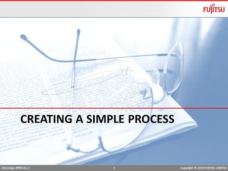 Interstage BPM v11.2 1Copyright © 2010 FUJITSU LIMITED CREATING A SIMPLE PROCESS.